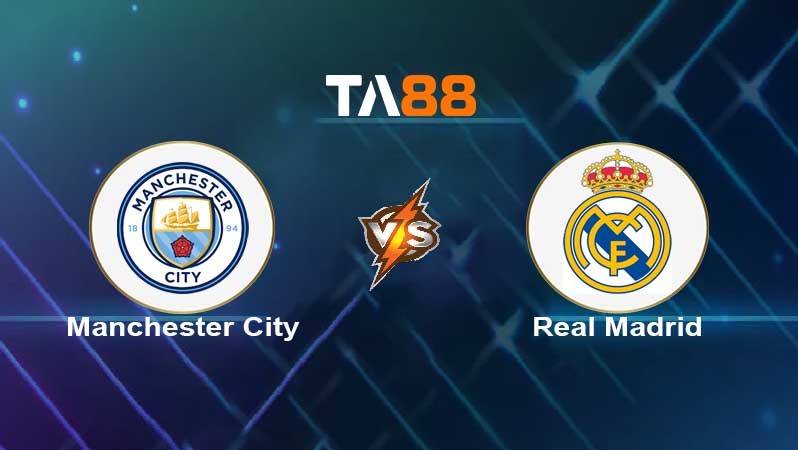 TA88 Soi kèo nhận định Manchester City vs Real Madrid , 02h00 ngày 27/04/2022