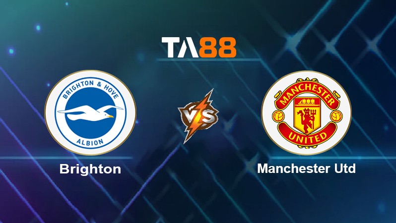 TA88 Soi kèo nhận định Brighton vs Manchester Utd, 23h30 ngày 07/05/2022