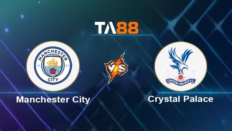 TA88 Soi kèo nhận định Manchester City vs Crystal Palace, 18h30 ngày 12/04/2025