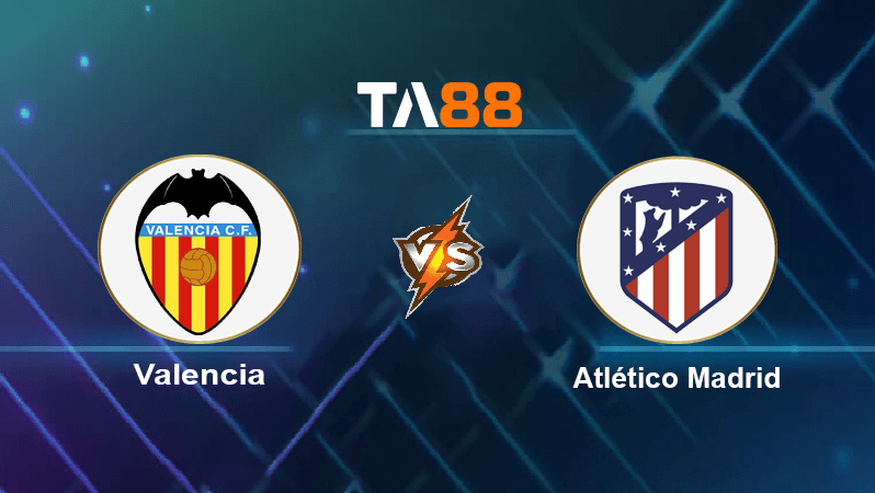 TA88 Soi kèo nhận định Valencia vs Atlético Madrid, 03h00 ngày 30/08/2022