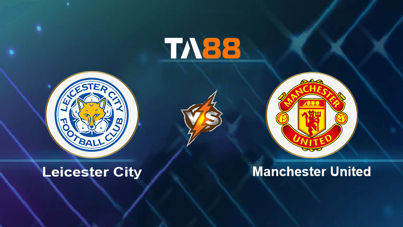 TA88 Soi kèo nhận định Leicester City vs Manchester United , 02h00 ngày 02/09/2022
