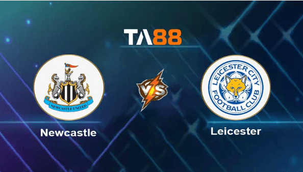 TA88 Soi kèo nhận định Newcastle United vs Leicester City , 02h00 ngày 23/05/2023