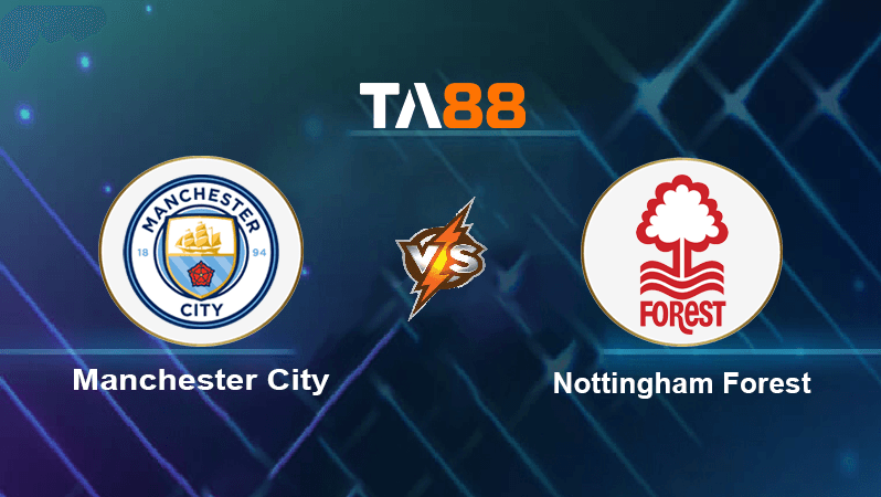 TA88 Soi kèo nhận định Manchester City vs Nottingham Forest, 01h30 ngày 01/09/2022