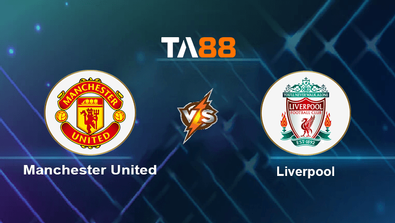 TA88 Soi kèo nhận định Manchester United vs Liverpool , 02h00 ngày 23/08/2022