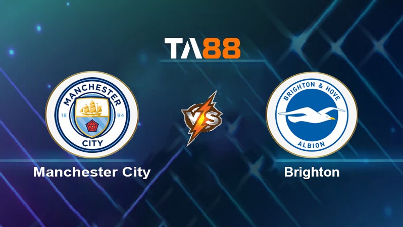 TA88 Soi kèo nhận định Manchester City vs Brighton, 02h00 ngày 21/04/2022