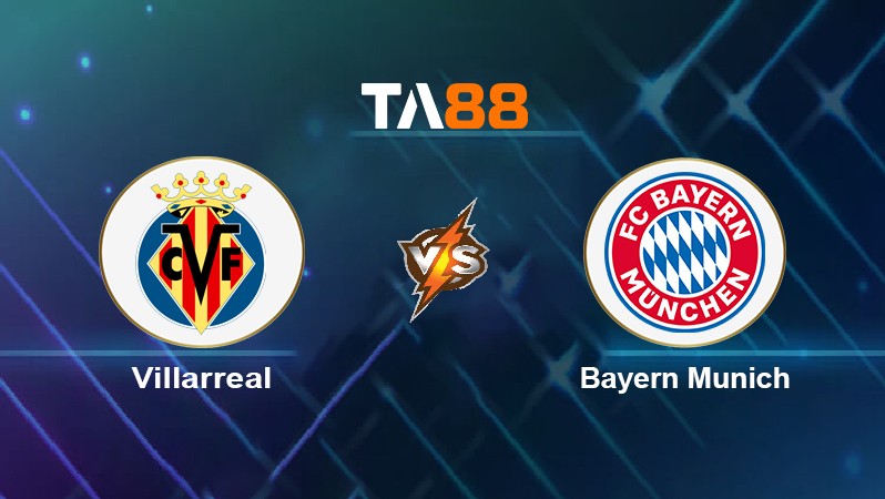 TA88 Soi kèo nhận định Villarreal vs Bayern Munich, 02h00 ngày 07/04/2022