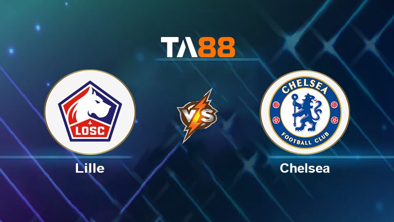 TA88 Soi kèo nhận định Lille vs Chelsea, 03h00 ngày 17/03/2022