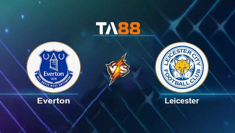 TA88 Soi kèo nhận định Everton vs Leicester, 01h45 ngày 21/04/2022