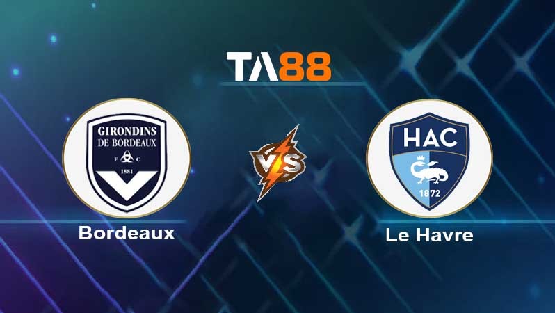 TA88 Soi kèo nhận định Bordeaux vs Le Havre , 02h45 ngày 01/02/2022