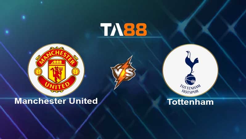 TA88 Soi kèo nhận định Manchester United vs Tottenham Hotspur , 00h30 ngày 13/03/2022