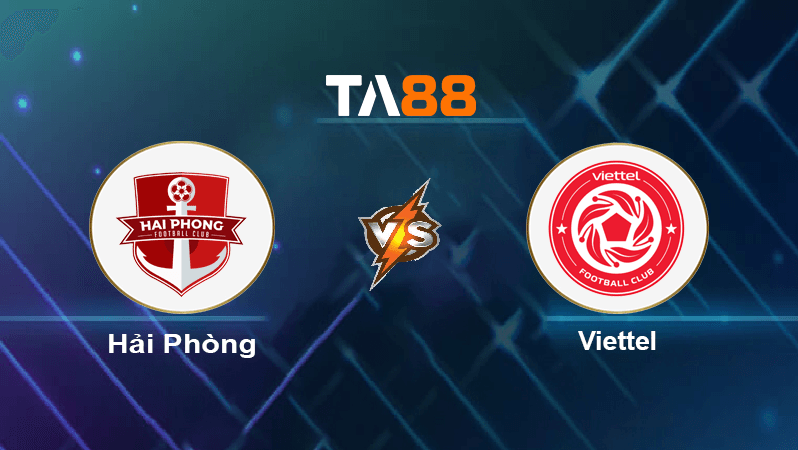 TA88 Soi kèo nhận định Hải Phòng vs Viettel, 18h00 ngày 15/07/2022
