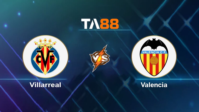 TA88 Soi kèo nhận định Villarreal vs Valencia, 02h30 ngày 20/04/2022