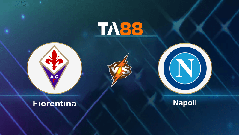 TA88 Soi kèo nhận định Fiorentina vs Napoli , 01h45 ngày 29/08/2022
