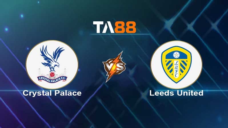 TA88 Soi kèo nhận định Crystal Palace vs Leeds United , 02h00 ngày 26/04/2022