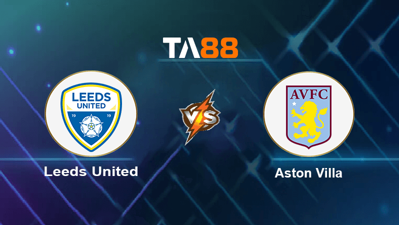 TA88 Soi kèo nhận định Leeds United vs Aston Villa, 22h30 ngày 02/10/2022