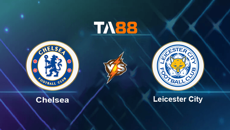 TA88 Soi kèo nhận định Chelsea vs Leicester City, 21h00 ngày 27/08/2022