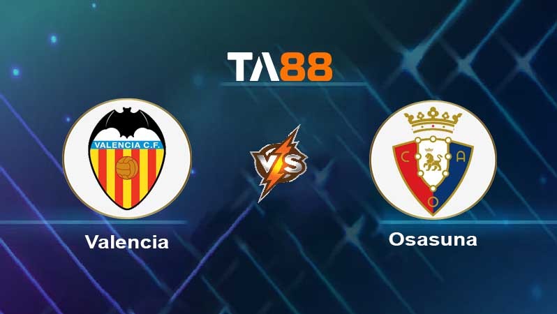 TA88 Soi kèo nhận định Valencia CF vs Osasuna, 00h30 ngày 28/08/2023