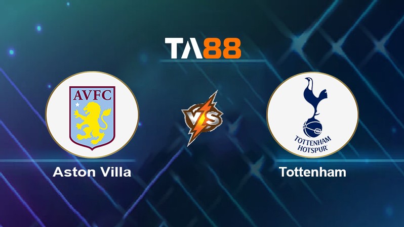 TA88 Soi kèo nhận định Aston Villa vs Tottenham, 23h30 ngày 09/04/2022