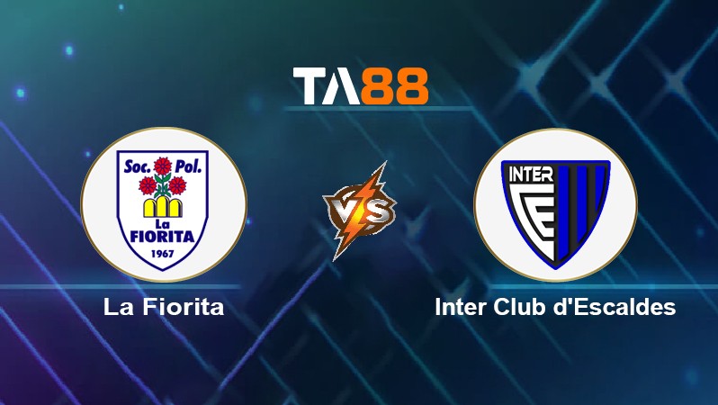 TA88 Soi kèo nhận định La Fiorita vs Inter Club d’Escaldes, 20h00 ngày 21/06/2022