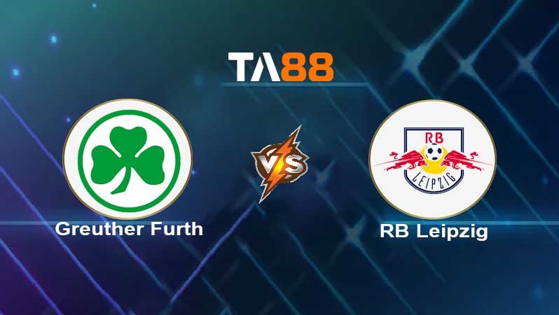 TA88 Soi kèo nhận định Greuther Furth vs RB Leipzig , 01h30 ngày 14/03/2022