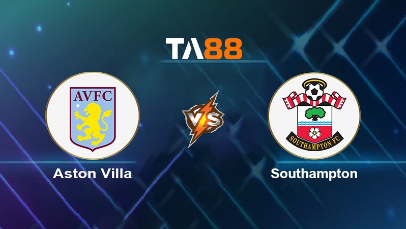 TA88 Soi kèo nhận định Aston Villa vs Southampton, 22h00 ngày 05/03/2022