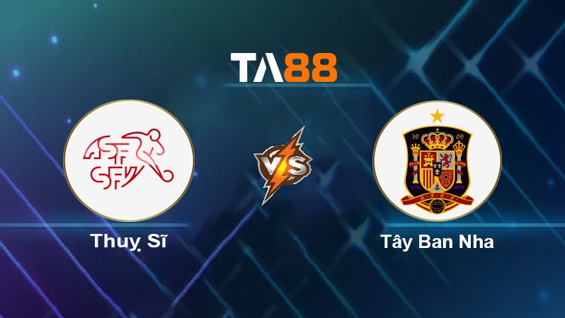TA88 Soi kèo nhận định Thụy Sĩ vs Tây Ban Nha, 01h45 ngày 10/06/2022