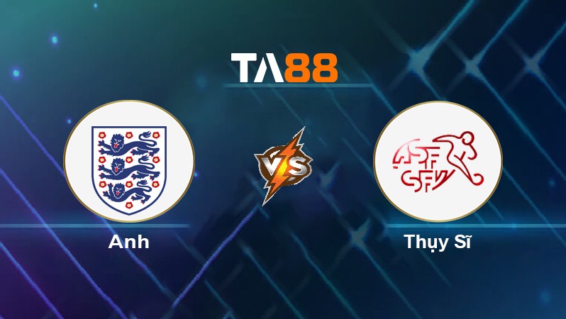 TA88 Soi kèo nhận định Anh vs Thụy Sĩ, 00h30 ngày 27/03/2022