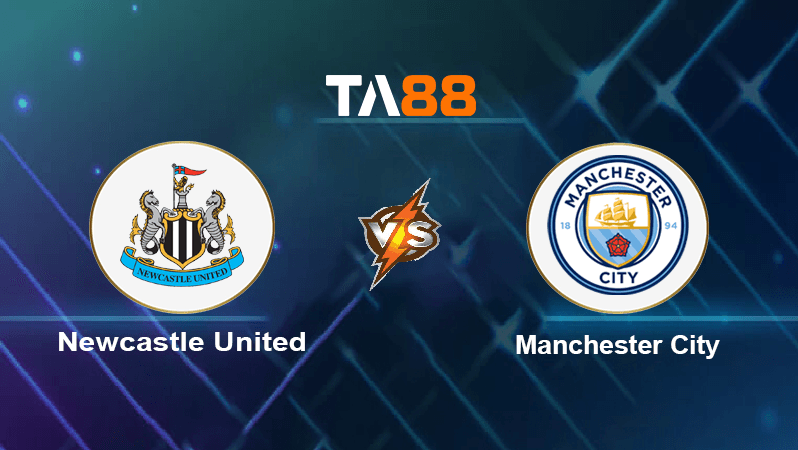 TA88 Soi kèo nhận định Newcastle United vs Manchester City, 22h30 ngày 21/08/2022