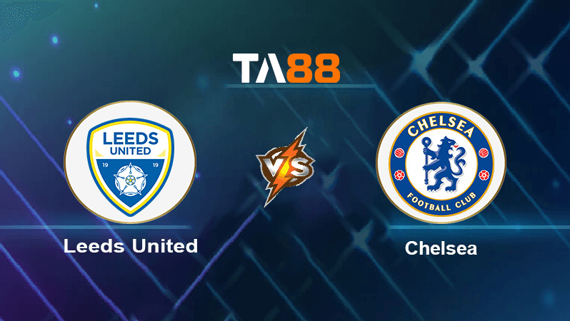 TA88 Soi kèo nhận định Leeds United vs Chelsea , 20h00 ngày 21/08/2022