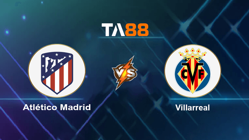 TA88 Soi kèo nhận định Atlético Madrid vs Villarreal, 00h30 ngày 22/08/2022