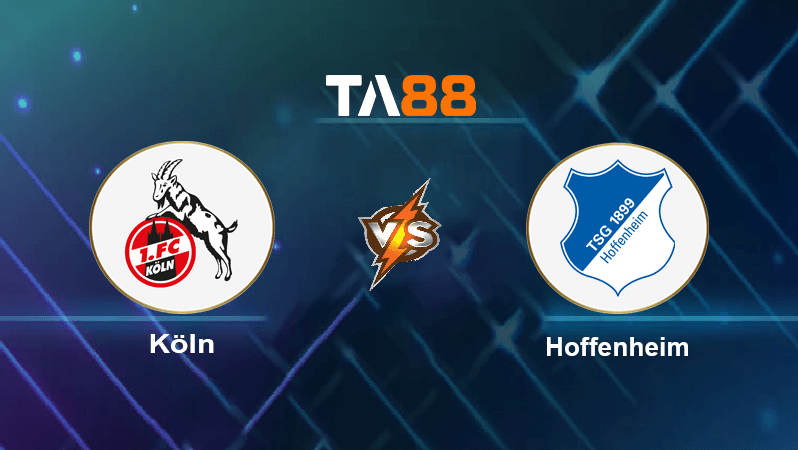TA88 Soi kèo nhận định FC Koln vs Hoffenheim , 01h30 ngày 31/10/2022