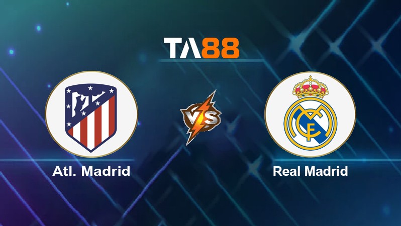 TA88 Soi kèo nhận định Atl. Madrid vs Real Madrid, 02h00 ngày 09/05/2022