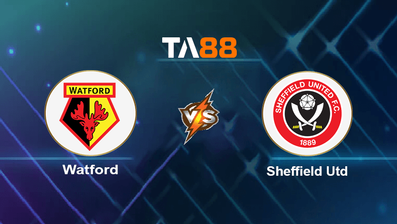 TA88 Soi kèo nhận định Watford vs Sheffield Utd, 02h00 ngày 02/08/2022