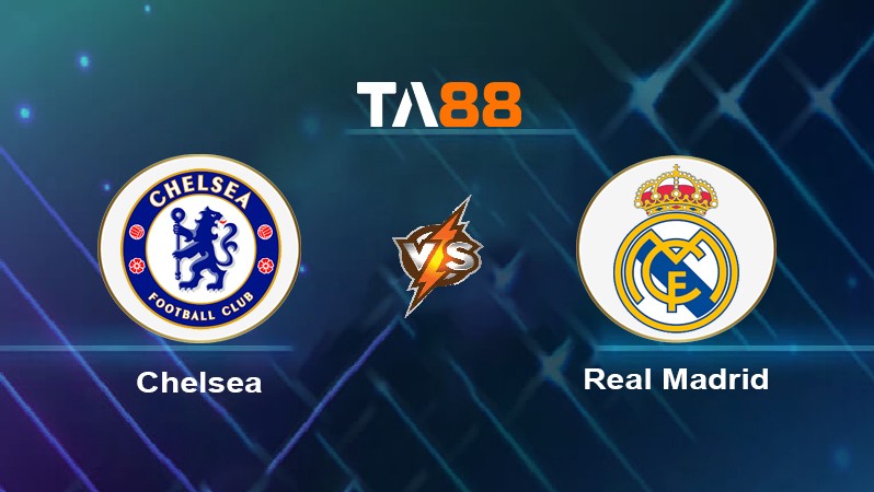 TA88 Soi kèo nhận định Chelsea vs Real Madrid , 02h00 ngày 19/04/2023