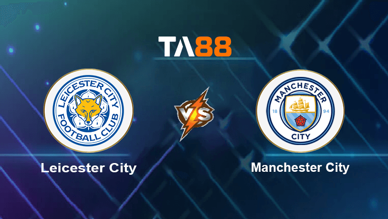 TA88 Soi kèo nhận định Leicester City vs Manchester City , 18h30 ngày 29/10/2022