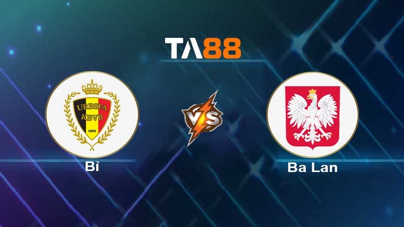 TA88 Soi kèo nhận định Bỉ vs Ba Lan , 01h45 ngày 09/06/2022