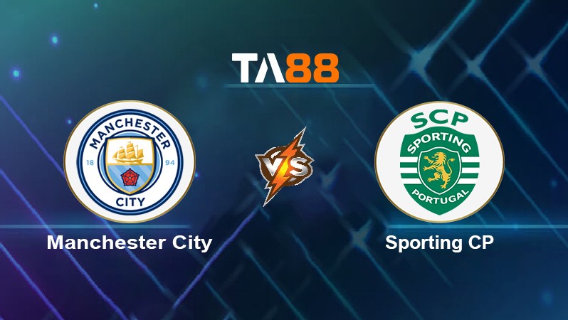 TA88 Soi kèo nhận định Manchester City vs Sporting CP, 03h00 ngày 10/03/2022