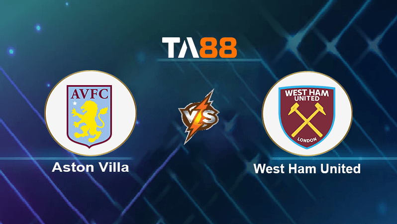 TA88 Soi kèo nhận định Aston Villa vs West Ham United , 20h00 ngày 28/08/2022