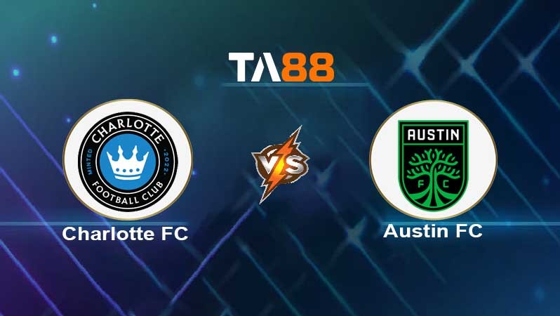 TA88 Soi kèo nhận định Charlotte FC vs Austin FC , 06h00 ngày 01/07/2022