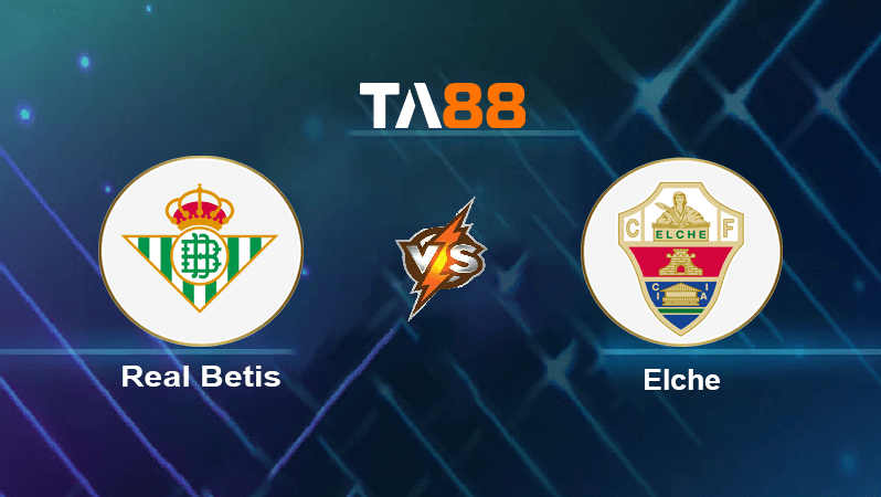 TA88 Soi kèo nhận định Real Betis vs Elche, 02h30 ngày 16/08/2022