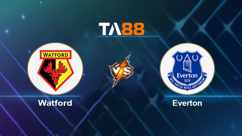 TA88 Soi kèo nhận định Watford vs Everton, 01h45 ngày 12/05/2022