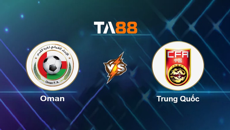 TA88 Soi kèo nhận định Oman vs Trung Quốc, 23h00 ngày 29/03/2022