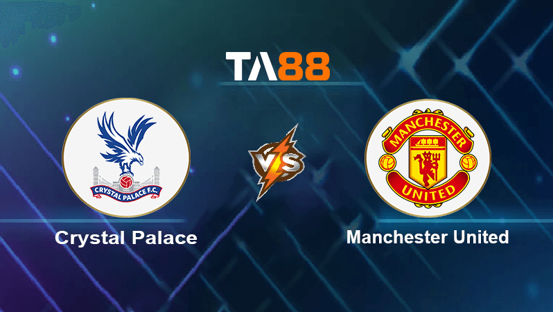 TA88 Soi kèo nhận định Crystal Palace vs Manchester United, 22h30 ngày 11/09/2022