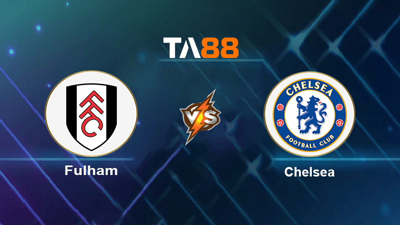 TA88 Soi kèo nhận định Fulham vs Chelsea , 18h30 ngày 10/09/2022