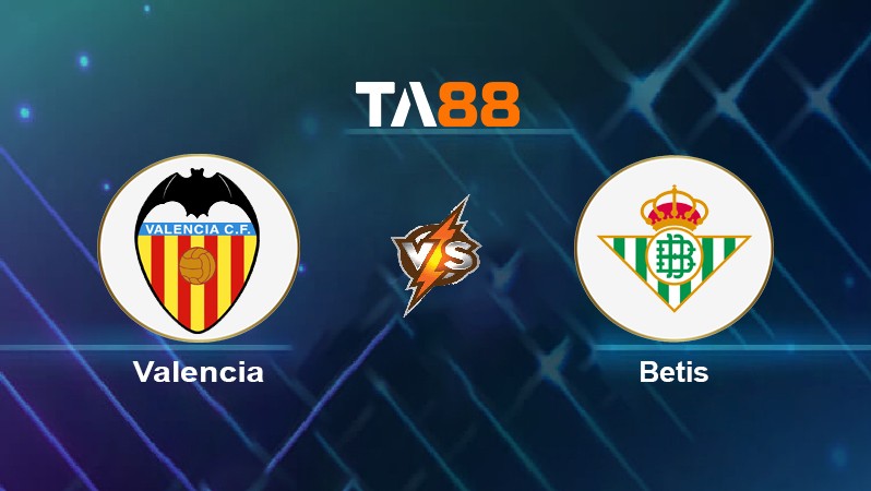 TA88 Soi kèo nhận định Valencia vs Betis, 00h00 ngày 11/05/2022