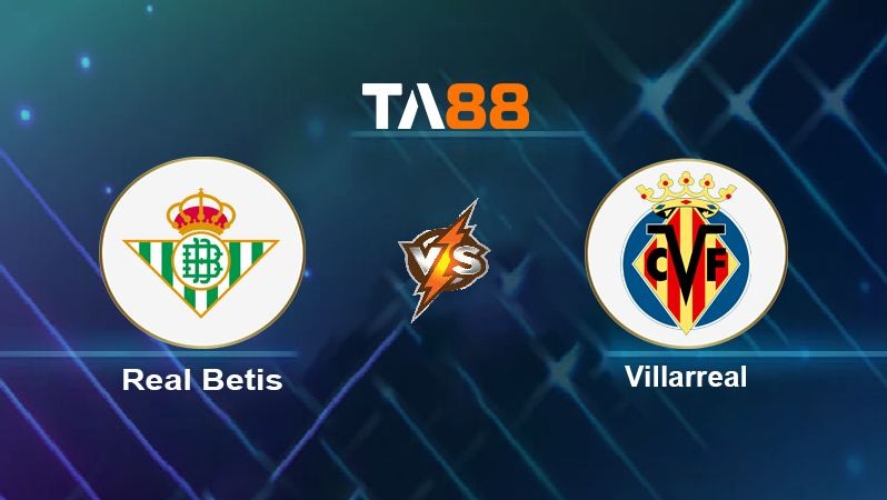 TA88 Soi kèo nhận định Real Betis vs Villarreal , 02h00 ngày 12/09/2022