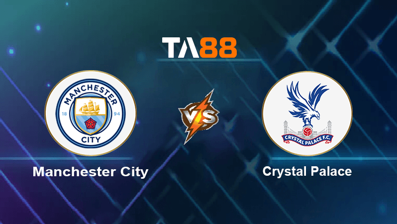 TA88 Soi kèo nhận định Manchester City vs Crystal Palace, 21h00 ngày 27/08/2022