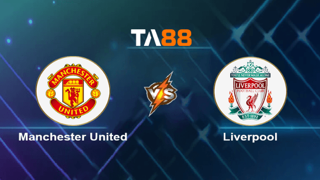 TA88 Soi kèo nhận định Manchester United vs Liverpool, 22h30 ngày 17/03/2024