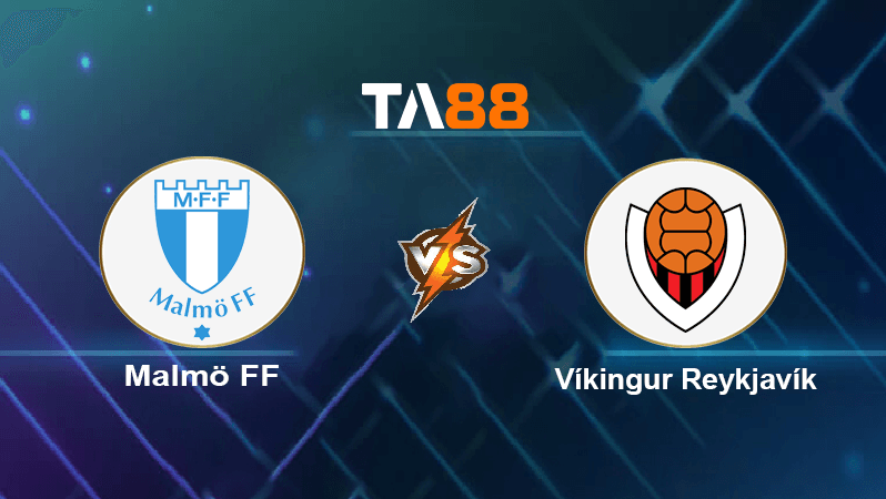 TA88 Soi kèo nhận định Malmö FF vs Víkingur Reykjavík , 00h00 ngày 06/07/2022