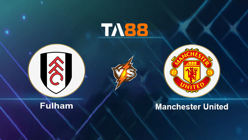 TA88 Soi kèo nhận định Fulham vs Manchester United, 23h30 ngày 13/11/2022